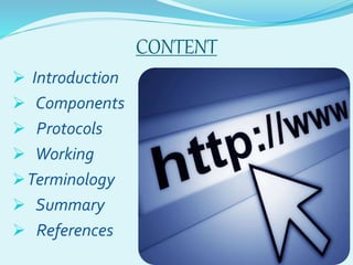 CONTENT 
 Introduction 
 Components 
 Protocols 
 Working 
Terminology 
 Summary 
 References 
 