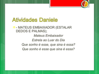-MATEUS EMBAIXADOR (ESTALAR
 DEDOS E PALMAS);
           Mateus Embaixador
          Estrela ao Luar do Dia
   Que sonho é esse, que sina é essa?
    Que sonho é esse que sina é essa?
 