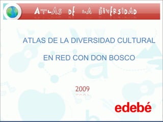 ATLAS DE LA DIVERSIDAD CULTURAL EN RED CON DON BOSCO 