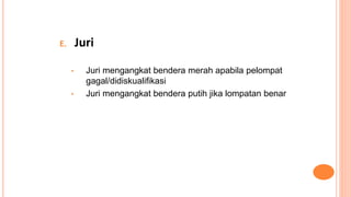 E. Juri
• Juri mengangkat bendera merah apabila pelompat
gagal/didiskualifikasi
• Juri mengangkat bendera putih jika lompatan benar
 