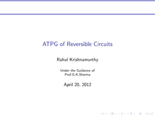 ATPG of Reversible Circuits
Rahul Krishnamurthy
Under the Guidance of
Prof.G.K.Sharma

April 20, 2012

 