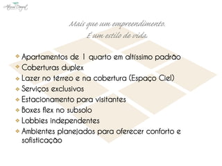 Apartamentos de 1 quarto em altíssimo padrão
Coberturas duplex
Lazer no térreo e na cobertura (Espaço Ciel)
Serviços exclusivos
Estacionamento para visitantes
Boxes flex no subsolo
Lobbies independentes
Ambientes planejados para oferecer conforto e
sofisticação
 