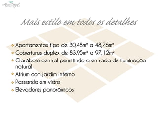 Apartamentos tipo de 30,48m² a 48,76m²
Coberturas duplex de 83,95m² a 97,12m²
Claráboia central permitindo a entrada de iluminação
natural
Atrium com jardim interno
Passarela em vidro
Elevadores panorâmicos
 