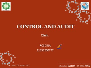 CONTROL AND AUDIT
Oleh :
ROSDINA
11353200777
Information System| UIN SUSKA RIAU
 