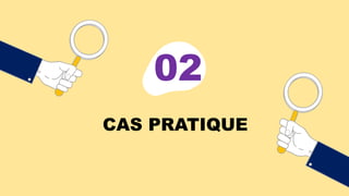 CAS PRATIQUE
02
 