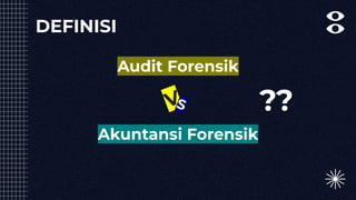 DEFINISI
Akuntansi Forensik
Audit Forensik
V
S ??
 