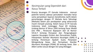 Kesimpulan yang Diperoleh dari
Kasus Terkait
Kinerja keuangan PT Garuda Indonesia menuai
polemik karena adanya pencatatan ...