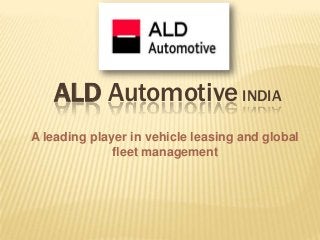 ALD Automotive INDIA
A leading player in vehicle leasing and global
fleet management
 