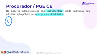 Os poderes administrativos são instrumentais, sendo utilizados pela
administração pública para cumprir suas finalidades.
⑨
12258467497 - Kauã Vinícius silva de lima
 