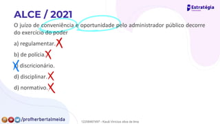 O juízo de conveniência e oportunidade pelo administrador público decorre
do exercício do poder
a) regulamentar.
b) de polícia.
c) discricionário.
d) disciplinar.
d) normativo.
✗
✗
×
✗
✗
12258467497 - Kauã Vinícius silva de lima
 