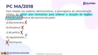 Com relação aos poderes administrativos, a prerrogativa da administração
pública de editar atos normativos para ordenar a atuação de órgãos
subordinados decorre do exercício do poder
a) discricionário.
b) disciplinar.
c) de polícia.
d) regulamentar.
e) hierárquico
mimmm
¥
✗
12258467497 - Kauã Vinícius silva de lima
 
