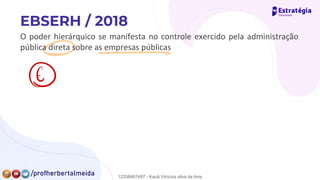 O poder hierárquico se manifesta no controle exercido pela administração
pública direta sobre as empresas públicas
⑥
12258467497 - Kauã Vinícius silva de lima
 