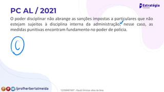O poder disciplinar não abrange as sanções impostas a particulares que não
estejam sujeitos à disciplina interna da administração; nesse caso, as
medidas punitivas encontram fundamento no poder de polícia.
✓
⑨
12258467497 - Kauã Vinícius silva de lima
 