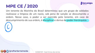 Um tenente da Marinha do Brasil determinou que um grupo de soldados
realizasse a limpeza de um navio, sob pena de sanção se descumprida a
ordem. Nesse caso, o poder a ser exercido pelo tenente, em caso de
descumprimento de sua ordem, é disciplinar e deriva do poder hierárquico.
⑨
12258467497 - Kauã Vinícius silva de lima
 