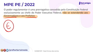O poder regulamentar é uma prerrogativa concedida pela Constituição Federal
exclusivamente ao chefe do Poder Executivo Federal, não se estendendo aos
Governadores e aos Prefeitos
⑦
-
12258467497 - Kauã Vinícius silva de lima
 
