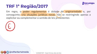 Em regra, o poder regulamentar é dotado de originariedade e, por
conseguinte, cria situações jurídicas novas, não se restringindo apenas a
explicitar ou complementar o sentido de leis já existentes
⑥
12258467497 - Kauã Vinícius silva de lima
 