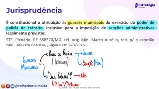 É constitucional a atribuição às guardas municipais do exercício do poder de
polícia de trânsito, inclusive para a imposição de sanções administrativas
legalmente previstas.
STF. Plenário. RE 658570/MG, rel. orig. Min. Marco Aurélio, red. p/ o acórdão
Min. Roberto Barroso, julgado em 6/8/2015.
GUARDAS ✓
PODER DE POLICÍA →CONSTIT.
(TRÂNSITO) ↳SANÇÃO/Pode)
MUNICIPAIS
geapupj.ua
"
?→ Não
ftp.cnn"
/
"
P.
MILITAR"
12258467497 - Kauã Vinícius silva de lima
 
