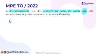 A discricionariedade, um dos atributos do poder de polícia, não está
necessariamente presente em todas as suas manifestações.
C
12258467497 - Kauã Vinícius silva de lima
 