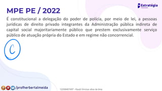 É constitucional a delegação do poder de polícia, por meio de lei, a pessoas
jurídicas de direito privado integrantes da Administração pública indireta de
capital social majoritariamente público que prestem exclusivamente serviço
público de atuação própria do Estado e em regime não concorrencial.
⑤
°
12258467497 - Kauã Vinícius silva de lima
 