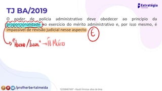 O poder de polícia administrativo deve obedecer ao princípio da
proporcionalidade no exercício do mérito administrativo e, por isso mesmo, é
impassível de revisão judicial nesse aspecto
Mms ④
☐
"
Abusivo /ILEGAL
"
→Â MERÍD
12258467497 - Kauã Vinícius silva de lima
 