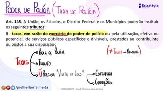 Art. 145. A União, os Estados, o Distrito Federal e os Municípios poderão instituir
os seguintes tributos:
II - taxas, em razão do exercício do poder de polícia ou pela utilização, efetiva ou
potencial, de serviços públicos específicos e divisíveis, prestados ao contribuinte
ou postos a sua disposição;
-
yyyp.gg/DP0DERDeP0hKlA
(≠ TARIFA-
OSNEGOCIAL
)
→TRIBUTO
↳ PRECISA
"
VISITAINLOCO"
→ ESTRUTURA
↳CONDIÇÕES
12258467497 - Kauã Vinícius silva de lima
 