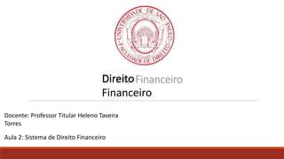 Direito
Financeiro
Docente: Professor Titular Heleno Taveira
Torres
Aula 2: Sistema de Direito Financeiro
 