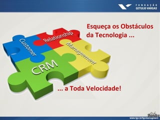 Esqueça os Obstáculos
da Tecnologia ...
... a Toda Velocidade!
 