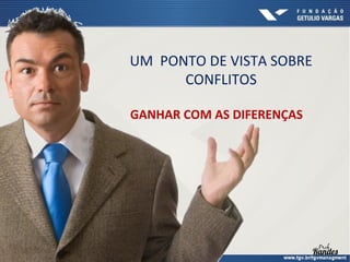 UM PONTO DE VISTA SOBRE
CONFLITOS
GANHAR COM AS DIFERENÇAS

 