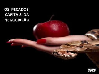 OS PECADOS
CAPITAIS DA
NEGOCIAÇÃO

 