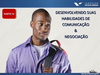 PARTE IV
PARTE IV

DESENVOLVENDO SUAS
HABILIDADES DE
COMUNICAÇÃO
&
NEGOCIAÇÃO

 
