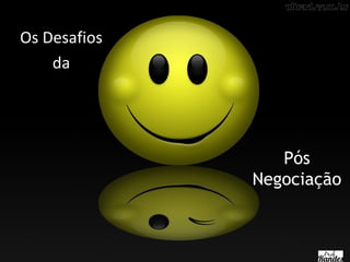 Os Desafios
da

Pós
Negociação

 
