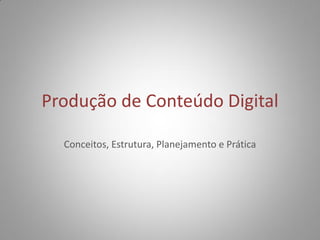 Produção de Conteúdo Digital

  Conceitos, Estrutura, Planejamento e Prática
 