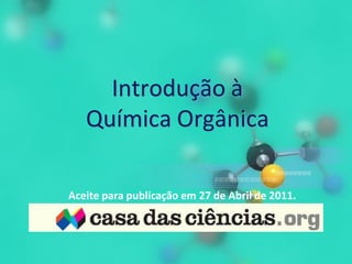 Introdução à
Química Orgânica
Aceite para publicação em 27 de Abril de 2011.
 