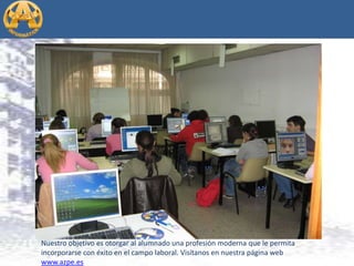 Nuestro objetivo es otorgar al alumnado una profesión moderna que le permita incorporarse con éxito en el campo laboral. Visítanos en nuestra página web www.azpe.es