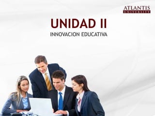 UNIDAD II
INNOVACION EDUCATIVA
 