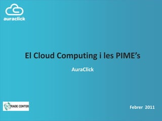 El CloudComputingi les PIME’s AuraClick Febrer  2011 