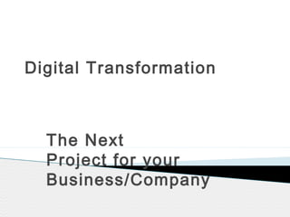 Digital Transformation
The Next
Project for your
Business/Company
 