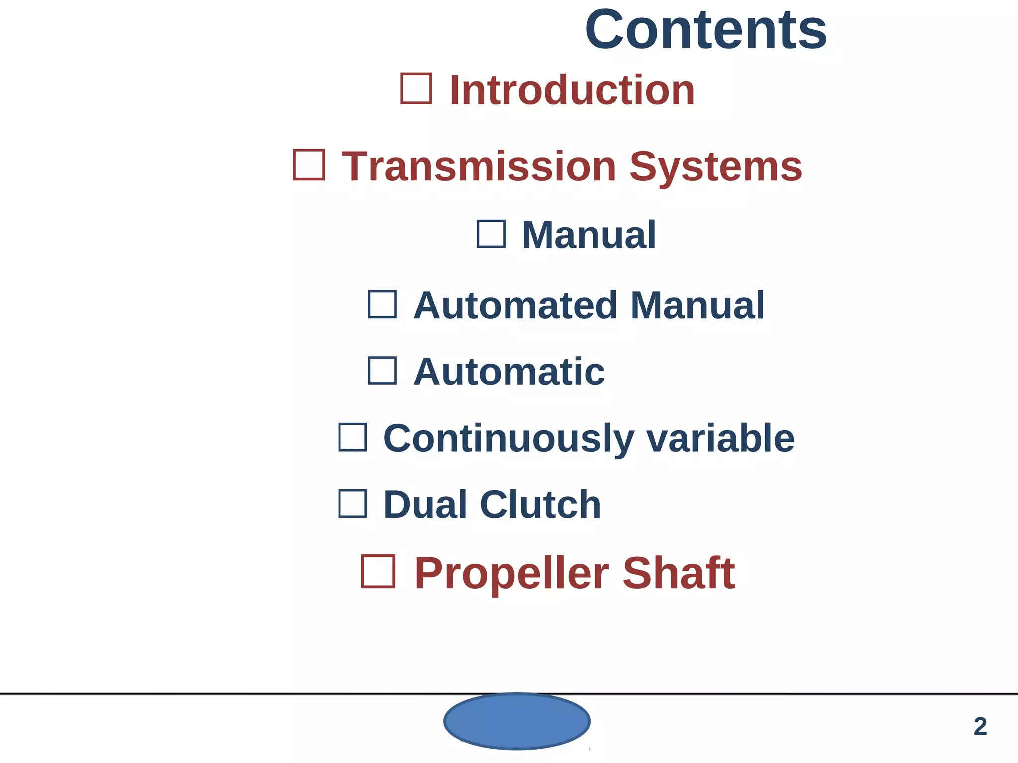 Contents
 Introduction
 Transmission Systems
 Manual
 Automated Manual
 Automatic
 Continuously variable
 Dual Clutch
 Propeller Shaft
2
 