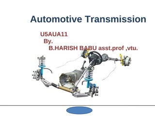 Automotive Transmission
U5AUA11
By.
B.HARISH BABU asst.prof ,vtu.
 