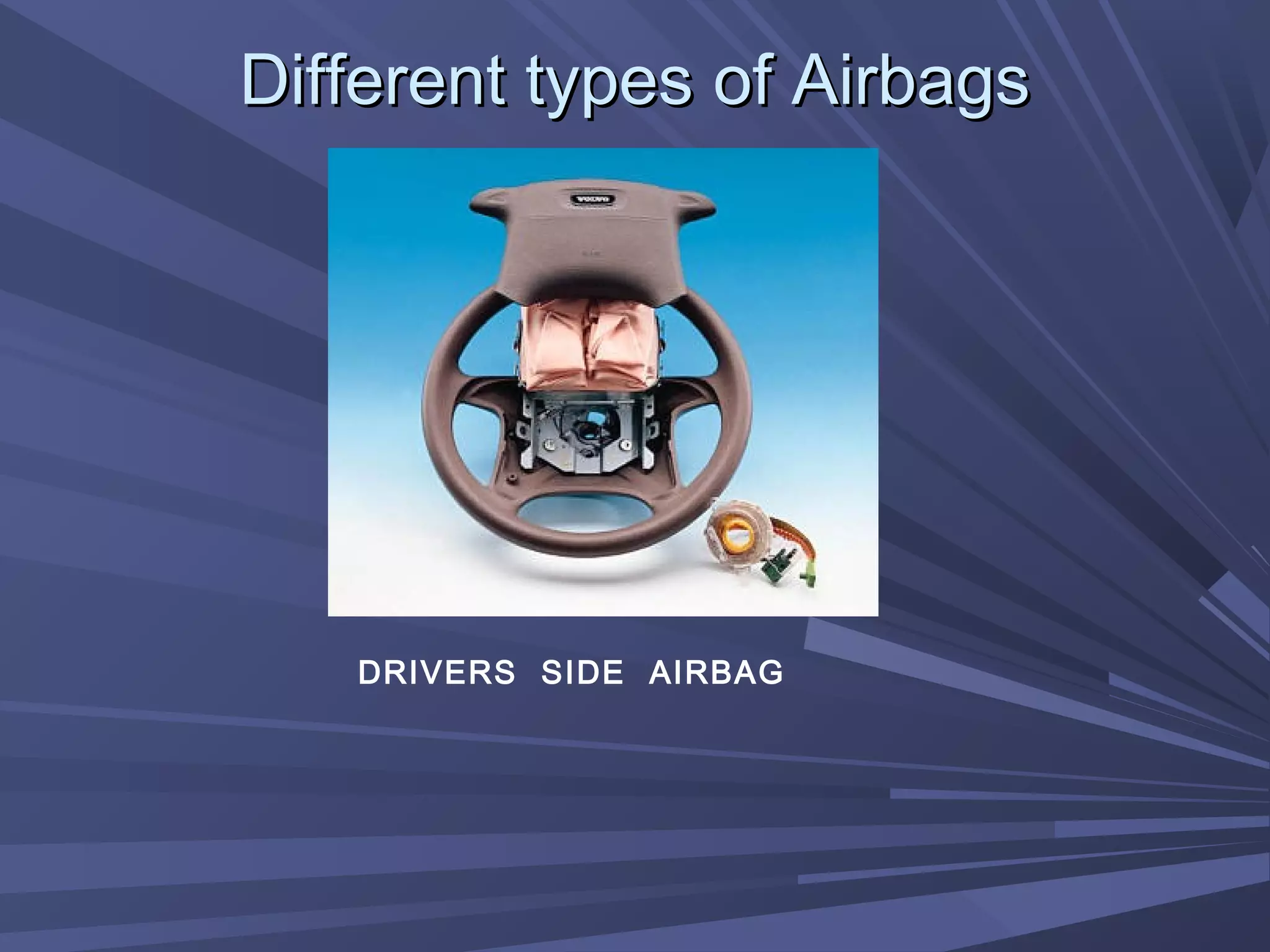 Different types of AirbagsDifferent types of Airbags
DRIVERS SIDE AIRBAG
 