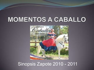 MOMENTOS A CABALLO Sinopsis Zapote 2010 - 2011 
