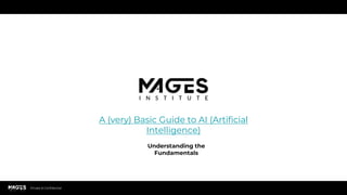 Private & Confidential
A (very) Basic Guide to AI (Artificial
Intelligence)
Understanding the
Fundamentals
 