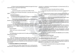 9.00
b) Vôo por instrumentosQuando obedece às regras de vôo por
instrumentos (IFR - Instruments Flight Rules).
c) Vôo diurno
Quando executado no período entre ICMN e FCVN.
d) Vôo noturno Quando executado no período entre FCVN e
ICMN.
2) Quanto ao objetivo
a) Vôo de instrução (qualificação no modelo e recuperação da
HT)
Vôo previsto, planejado e executado especificamente para
atender a um ou mais objetivo(s) de instrução.
b) Vôo de aplicação
Todo vôo realizado para a manutenção da HT ou para o
cumprimento de missões em proveito do EB, outras Forças Armadas,
Auxiliares e outros órgãos ou para a execução de exercícios de
adestramento.
i.Aeronavegante
Militar com curso na área de aviação.
j. Pilotos
As qualificações dos pilotos da Av Ex estão previstas em Norma
Operacional do CAvEx.
k. Proficiência
Grau de habilidade demonstrado pelo piloto na execução de
determinado OII, caracterizado pela destreza e segurança, dentro dos
parâmetros previstos nos manuais pertinentes. O piloto realiza a tarefa
com erros pequenos e pouco freqüentes, por ele interpretados e corrigidos
com presteza.
4. DESENVOLVIMENTO DA INSTRUÇÃO
a. A instrução dos pilotos desenvolver-se-á continuamente,
subordinando o planejamento da matéria ou do assunto às diretrizes do
comando e à validade de cada Atualização do Conhecimento (AC) ou
Habilitação Técnica (HT).
b. O PPT-Av Ex/1 possui instruções teóricas e práticas.
c. Ainstrução dos pilotos desenvolver-se-á durante o período de 1º
Jan a 31 Dez.
d.As unidades aéreas isoladas poderão adequar o seu período de
instrução, conforme as recomendações do G Cmdo a que estão
subordinadas.
e. O controle do cumprimento dos OII previstos neste PP será a cargo
das 3ª Seções das unidades aéreas.
f.As HT realizadas durante o cumprimento de missões em proveito
do EB, outras Forças Armadas, Auxiliares e outros órgãos ou durante a
execução de exercícios de adestramento poderão ser consideradas para
a manutenção das referidas HT.
g. Quando o piloto perder uma determinada HT, por não cumprir a
freqüência mínima, deverá ser realizada a recuperação dessa HT,
conforme o previsto nesse PP e nas Normas Operacionais do CAvEx.
h. As HT previstas nas matérias “vôo por instrumentos” e “vôo de
combate” deverão ser realizadas apenas por pilotos habilitados, de acordo
com as Normas Operacionais do CAvEx.
i. Os vôos de emergência deverão ser realizados com IV a bordo,
em posto de pilotagem.
5. VALIDAÇÃO DO PPT-Av Ex/1
Conforme prescrito no PPB/1 e SIVALI/PP.
6. ESTRUTURAÇÃO DO PPT-Av Ex/1
a. O presente PP está estruturado em matérias, assuntos e objetivos
individuais de instrução (OII). A cada matéria corresponde um grupo de
assuntos e a cada assunto, 01 (um) ou mais OII.
b. Os OII estão numerados dentro da seguinte orientação
1. Campos: A/BC-D
 