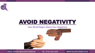 AVOID NEGATIVITY
Your World Begins Above Your Negativity
 