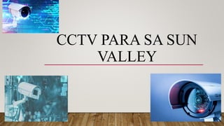 CCTV PARA SA SUN
VALLEY
 
