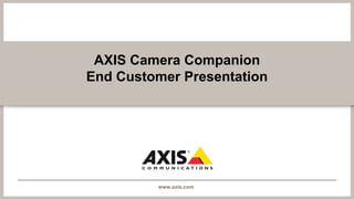 AXIS Camera Companion
End Customer Presentation




         www.axis.com
 