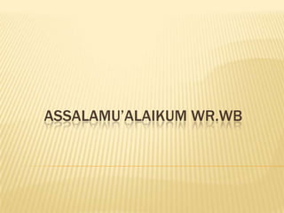 ASSALAMU’ALAIKUM WR.WB
 