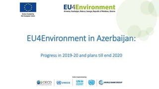 EU4Environment in Azerbaijan:
Progress in 2019-20 and plans till end 2020
 