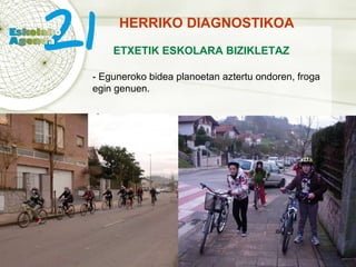 HERRIKO DIAGNOSTIKOA ETXETIK ESKOLARA BIZIKLETAZ - Eguneroko bidea planoetan aztertu ondoren, froga egin genuen. 
