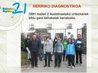HERRIKO DIAGNOSTIKOA DBH mailan 2 ikastetxeetako ordezkariek bildu gara behaketak banatzeko. 